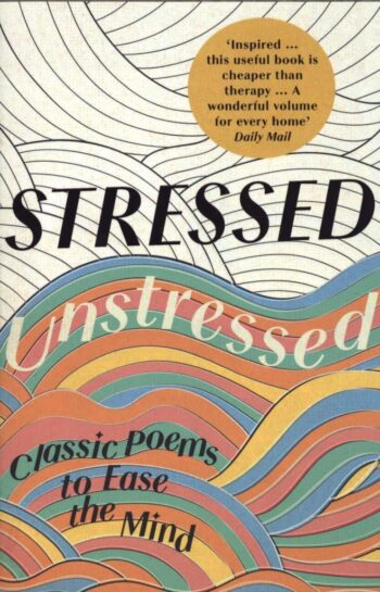 Stressed, Unstressed: Classic Poems to Ease the Mind (Edited by Jonathan Bate)