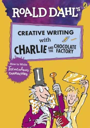 Roald Dahl's Creative Writing with Charlie and the Chocolate Factory: How to Wri